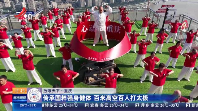 【放眼天下】重庆：传承国粹强身健体 百米高空百人打太极