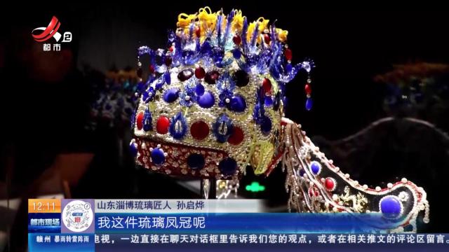 【放眼天下】山东淄博：制作近5000个零部件 “00后”小伙复刻琉璃九龙九凤冠