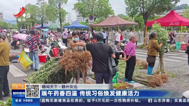 【赣闻天下】赣州安远：端午药香四溢 传统习俗焕发健康活力