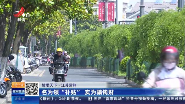 【放眼天下】江苏常熟：名为领“补贴” 实为骗钱财
