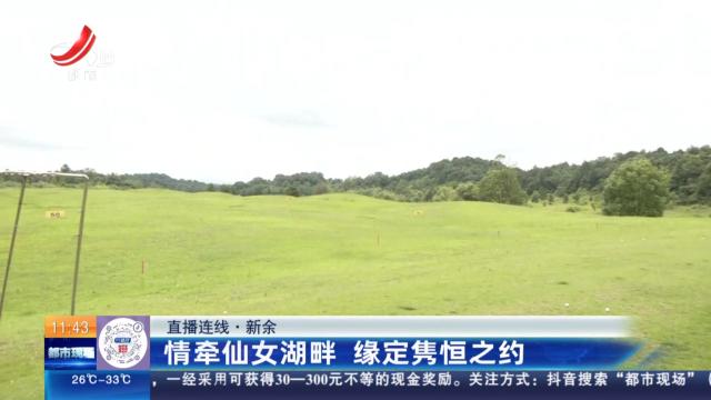 【直播连线】新余：情牵仙女湖畔 缘定隽恒之约