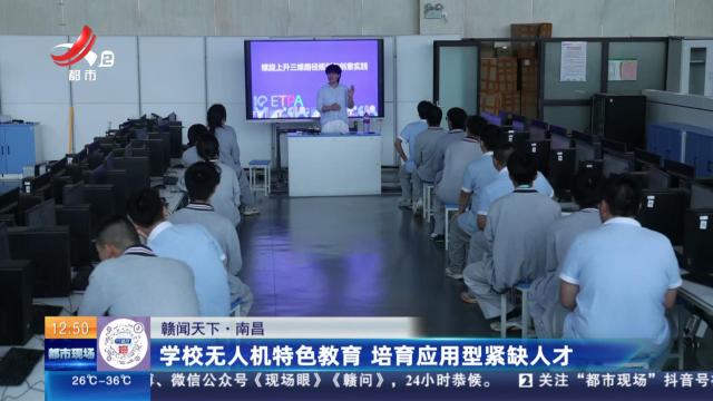 【赣闻天下】南昌：学校无人机特色教育 培育应用型紧缺人才