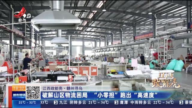【江西政能亮】赣州寻乌：破解山区物流困局 “小零担”跑出“高速度”