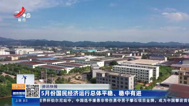 5月份国民经济运行总体平稳、稳中有进