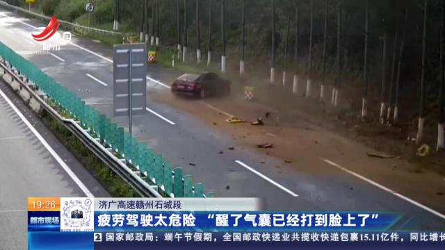 济广高速赣州石城段：疲劳驾驶太危险 “醒了气囊已经打到脸上了”