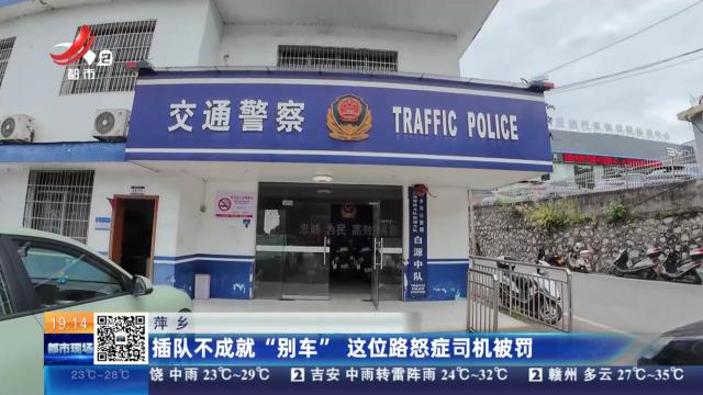萍乡：插队不成就“别车” 这位路怒症司机被罚