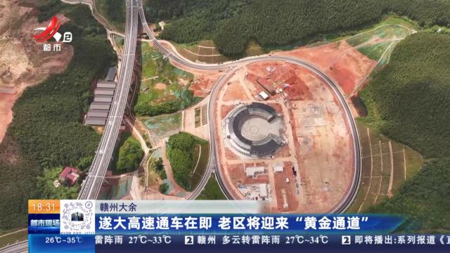 赣州大余：遂大高速通车在即 老区将迎来“黄金通道”