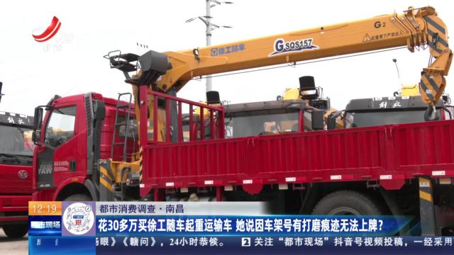 【都市消费调查】南昌：花30多万买徐工随车起重运输车 她说因车架号有打磨痕迹无法上牌？
