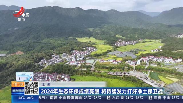 江西：2024年生态环保成绩亮眼 将持续发力打好净土保卫战