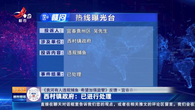 【《袁河有人违规捕鱼 希望加强监管》反馈·宜春袁州】西村镇政府：已进行处理