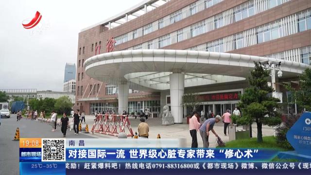 南昌：对接国际一流 世界级心脏专家带来“修心术”