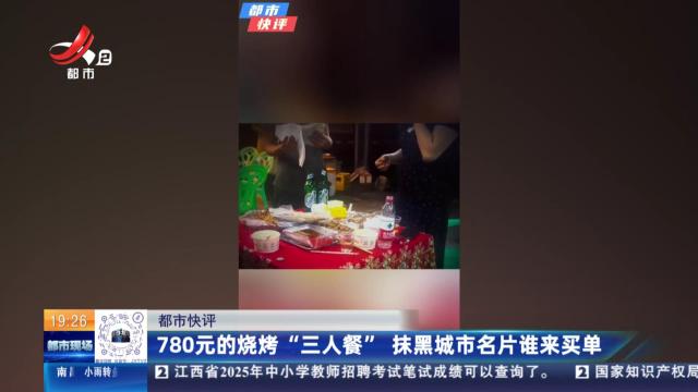 【都市快评】780元的烧烤“三人餐” 抹黑城市名片谁来买单