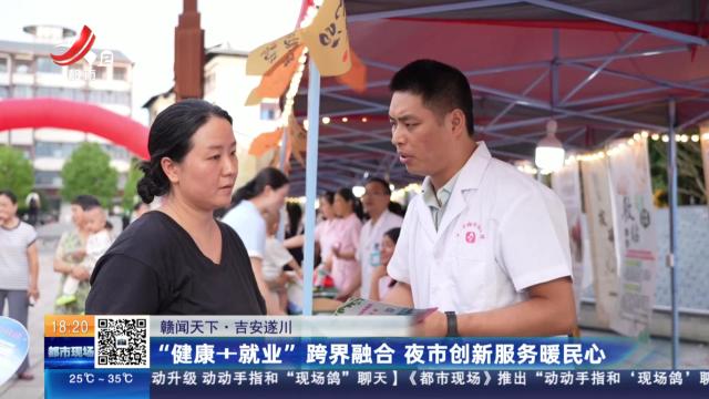 【赣闻天下】吉安遂川：“健康+就业”跨界融合 夜市创新服务暖民心