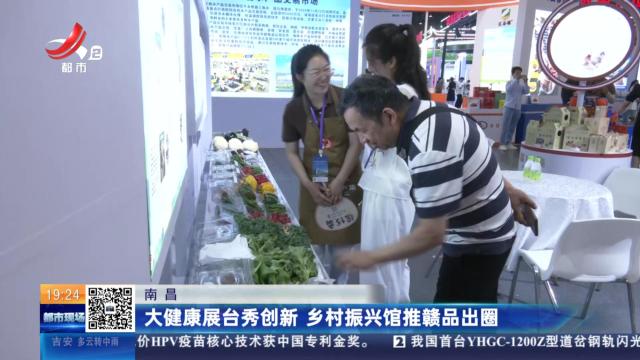 南昌：大健康展台秀创新 乡村振兴馆推赣品出圈