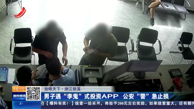 【放眼天下】浙江慈溪：男子遇“李鬼”式投资APP 公安“警”急止损