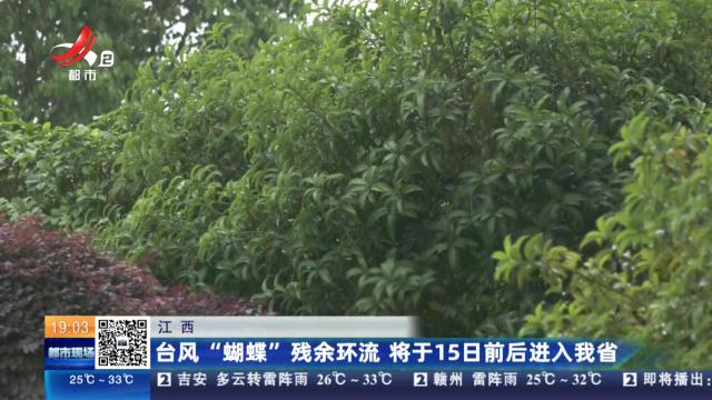 江西：台风“蝴蝶”残余环流 将于15日前后进入我省