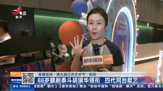 【直播连线·第九届江西艺术节】南昌：88岁赣剧泰斗胡瑞华领衔 四代同台献艺