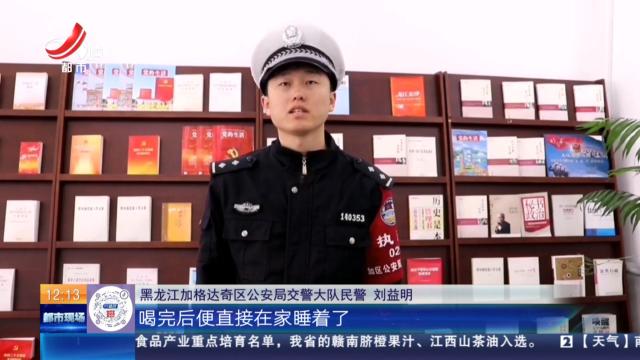 【放眼天下】黑龙江加格达奇：男子醉驾被拦停 酒后驾车“驶”不得