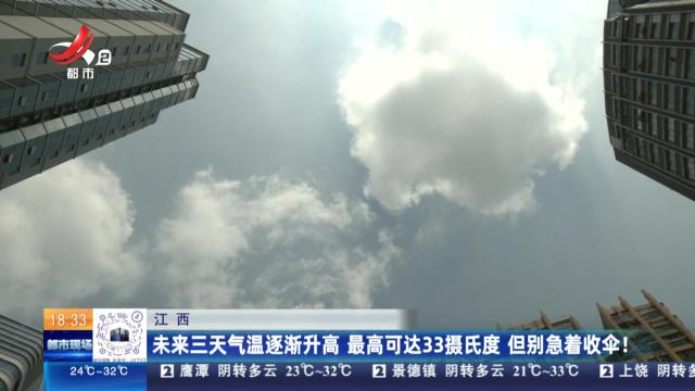 江西：未来三天气温逐渐升高 最高可达33摄氏度 但别急着收伞！
