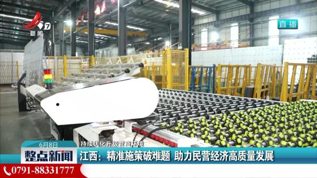 【持续优化升级营商环境】江西：精准施策破难题 助力民营经济高质量发展