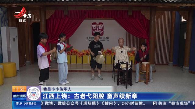 【我是小小传承人】江西上饶：古老弋阳腔 童声续新章