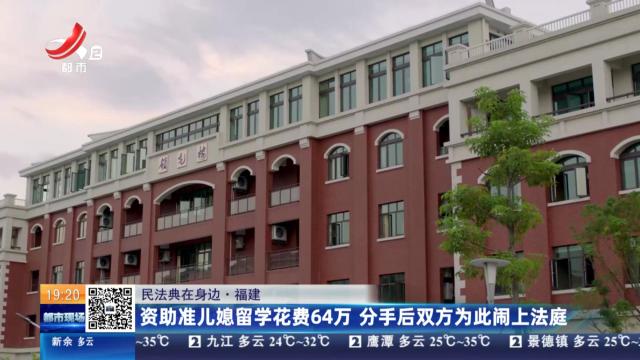 【民法典在身边】福建：资助准儿媳留学花费64万 分手后双方为此闹上法庭