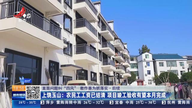 【直面问题纠“四风” 敢作善为抓落实·后续】上饶玉山：农民工工资已结清 项目竣工验收有望本月完成
