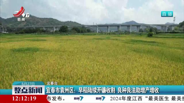 宜春市袁州区：早稻陆续开镰收割 良种良法助增产增收