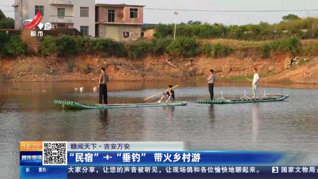 【赣闻天下】吉安万安：“民宿”+“垂钓” 带火乡村游