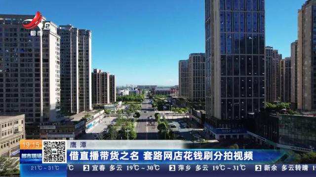 鹰潭：借直播带货之名 套路网店花钱刷分拍视频