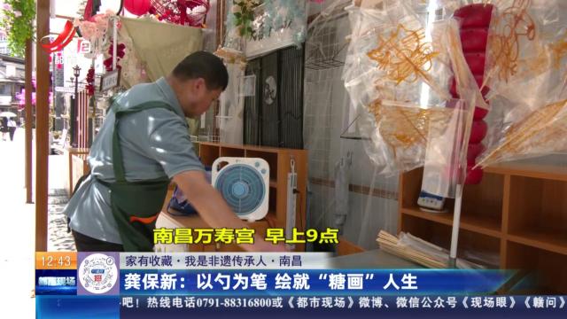 【家有收藏·我是非遗传承人·南昌】龚保新：以勺为笔 绘就“糖画”人生