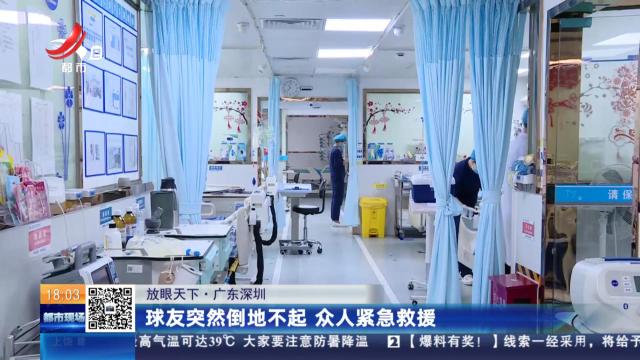 【放眼天下】广东深圳：球友突然倒地不起 众人紧急救援
