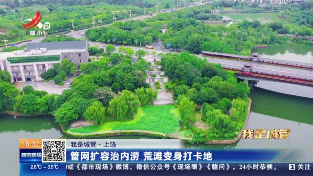 【我是城管】上饶：管网扩容治内涝 荒滩变身打卡地