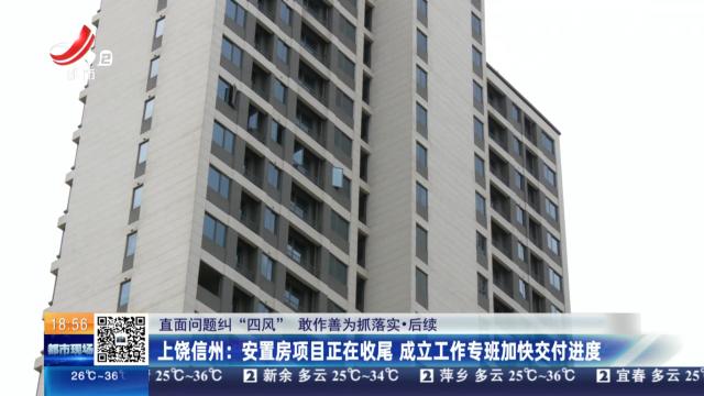 【直面问题纠“四风” 敢作善为抓落实·后续】上饶信州：安置房项目正在收尾 成立工作专班加快交付进度