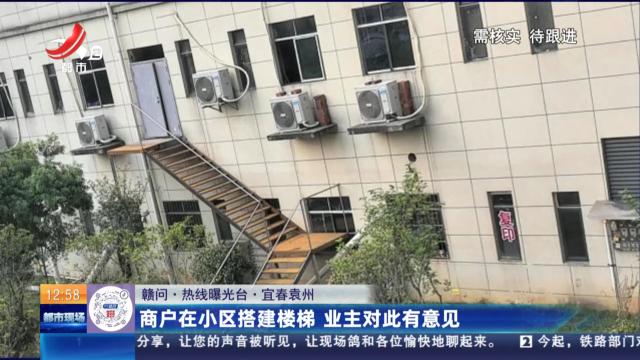 【赣问·热线曝光台】宜春袁州：商户在小区搭建楼梯 业主对此有意见