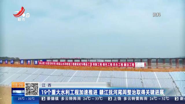 江西：19个重大水利工程加速推进 赣江抚河尾闾整治取得关键进展