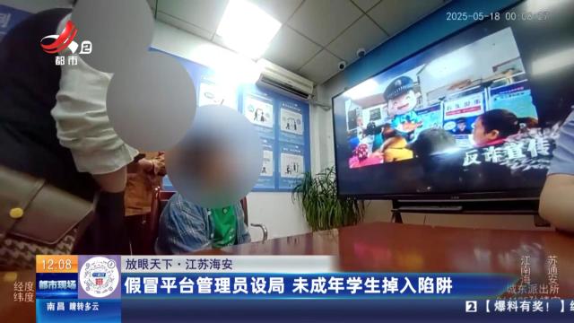【放眼天下】江苏海安：假冒平台管理员设局 未成年学生掉入陷阱