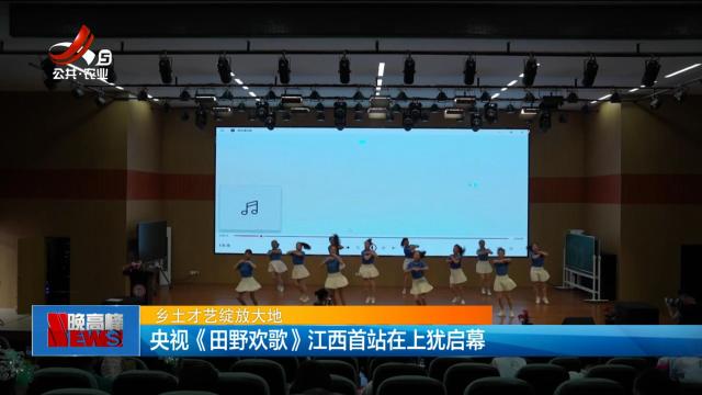 【乡土才艺绽放大地】央视《田野欢歌》江西首站在上犹启幕