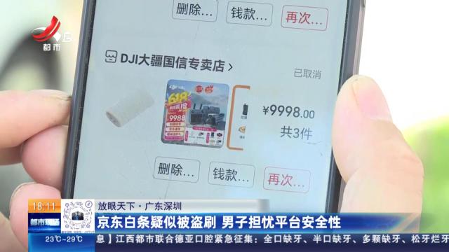 【放眼天下】广东深圳：京东白条疑似被盗刷 男子担忧平台安全性