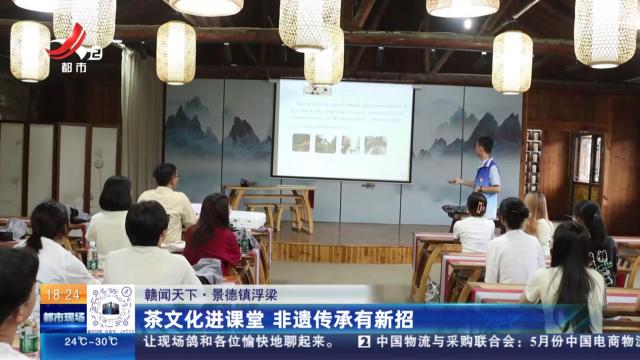 【赣闻天下】景德镇浮梁：茶文化进课堂 非遗传承有新招