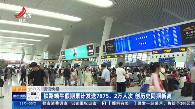 铁路端午假期累计发送7875.2万人次 创历史同期新高
