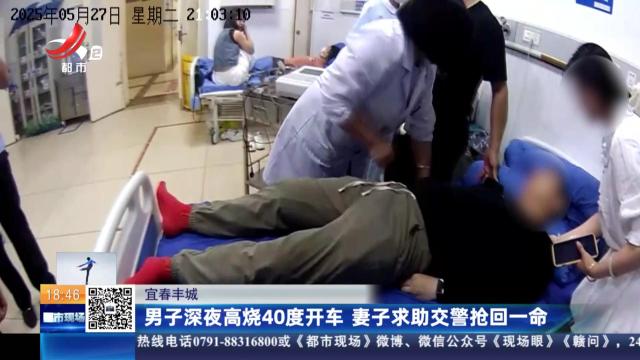 宜春丰城：男子深夜高烧40度开车 妻子求助交警抢回一命