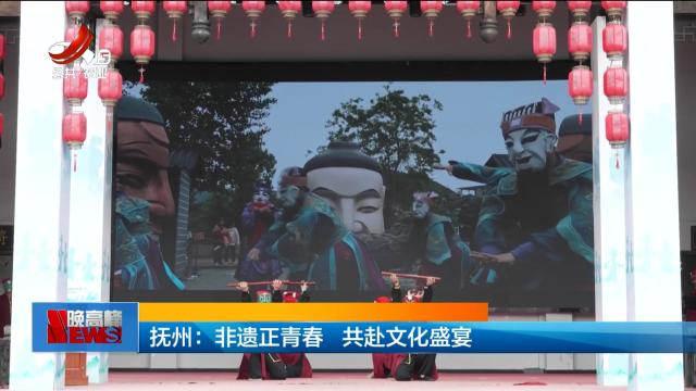 抚州：非遗正青春 共赴文化盛宴
