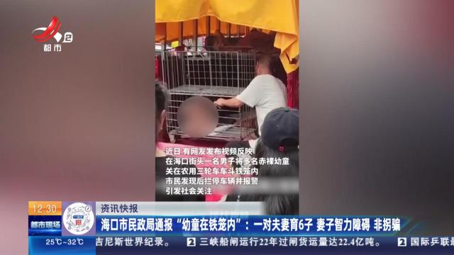 海口市民政局通报“幼童在铁笼内”：一对夫妻育6子 妻子智力障碍 非拐骗