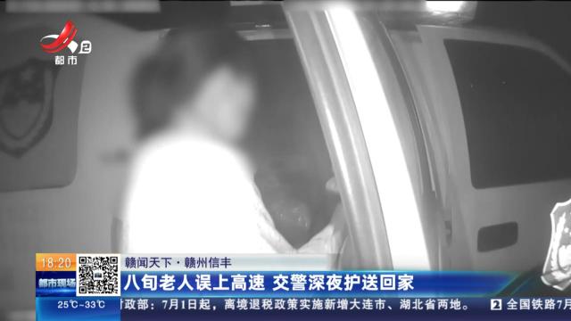 【赣闻天下】赣州信丰：八旬老人误上高速 交警深夜护送回家