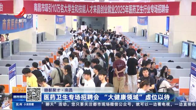 【赣鄱聚才】南昌：医药卫生专场招聘会 “大健康领域”虚位以待
