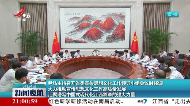 尹弘主持召开省委宣传思想文化工作领导小组会议时强调 大力推动宣传思想文化工作高质量发展 汇聚谱写中国式现代化江西篇章的强大力量