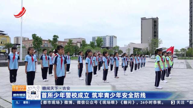 【赣闻天下】吉安：首所少年警校成立 筑牢青少年安全防线