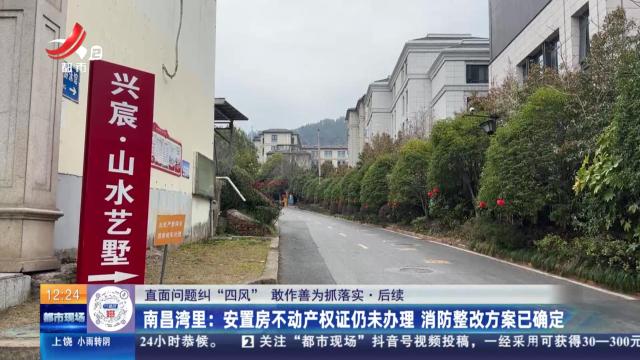 【直面问题纠“四风” 敢作善为抓落实】后续·南昌湾里：安置房不动产权证仍未办理 消防整改方案已确定