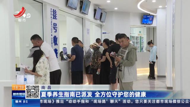 南昌：夏季养生指南已派发 全方位守护您的健康